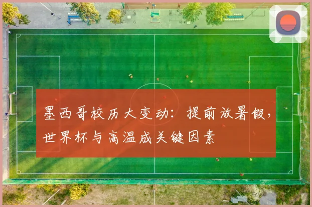 墨西哥校历大变动：提前放暑假，世界杯与高温成关键因素