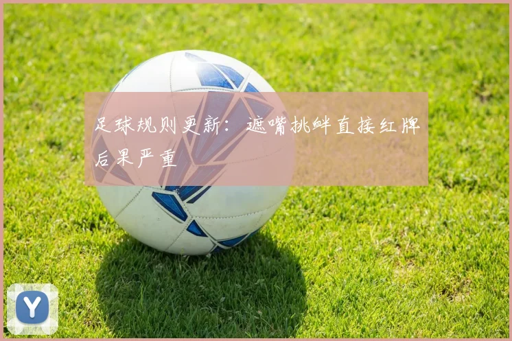 足球规则更新:遮嘴挑衅直接红牌后果严重