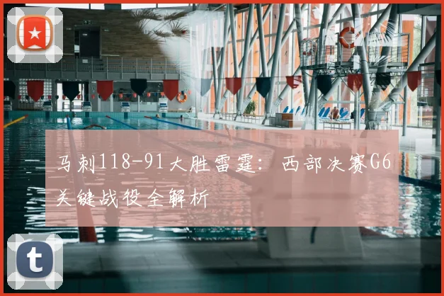 马刺118-91大胜雷霆:西部决赛G6关键战役全解析